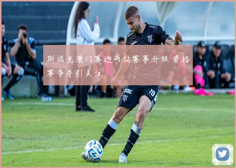 斯诺克澳门赛迎两站赛事升级 资格赛争夺引关注