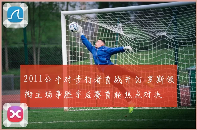 2011公牛对步行者首战开打 罗斯领衔主场争胜季后赛首轮焦点对决