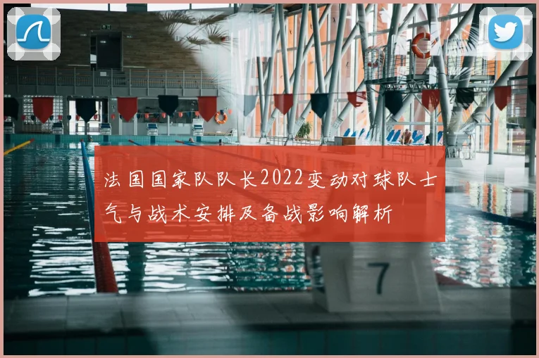 法国国家队队长2022变动对球队士气与战术安排及备战影响解析